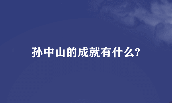 孙中山的成就有什么?