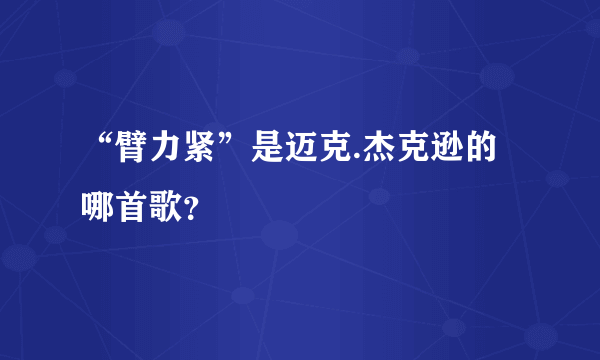 “臂力紧”是迈克.杰克逊的哪首歌？