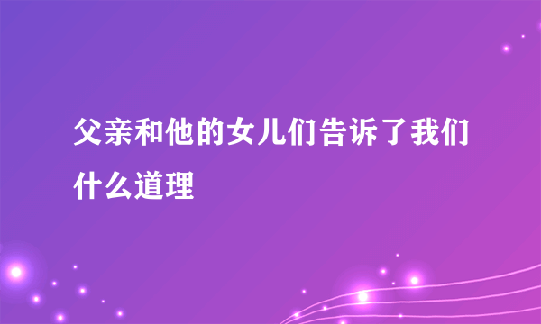 父亲和他的女儿们告诉了我们什么道理