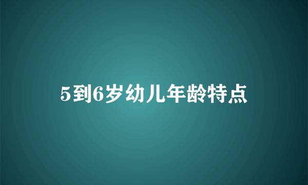 5到6岁幼儿年龄特点