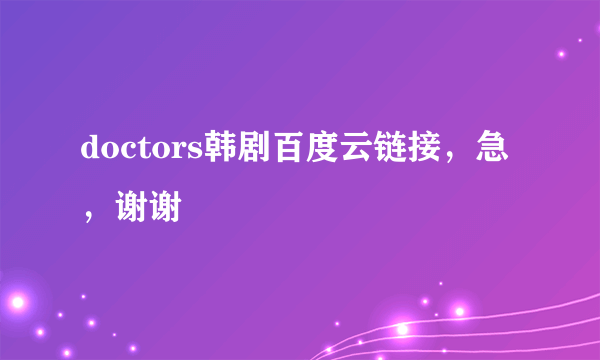 doctors韩剧百度云链接，急，谢谢