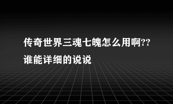 传奇世界三魂七魄怎么用啊??谁能详细的说说