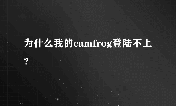 为什么我的camfrog登陆不上？