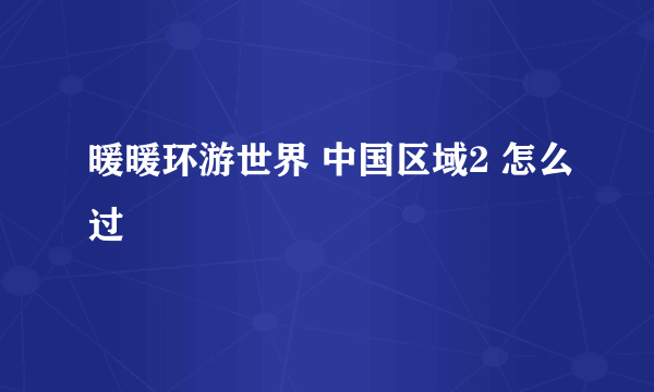 暖暖环游世界 中国区域2 怎么过