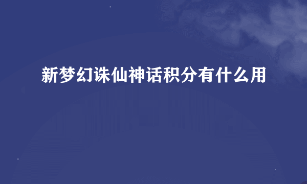 新梦幻诛仙神话积分有什么用