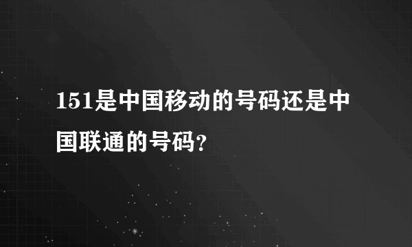 151是中国移动的号码还是中国联通的号码？