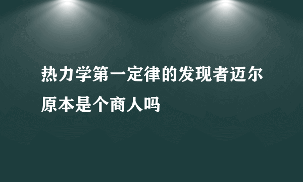 热力学第一定律的发现者迈尔原本是个商人吗