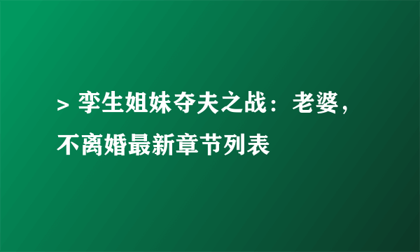 > 孪生姐妹夺夫之战：老婆，不离婚最新章节列表