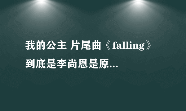 我的公主 片尾曲《falling》到底是李尚恩是原唱还是beast