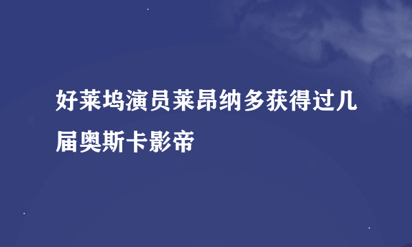 好莱坞演员莱昂纳多获得过几届奥斯卡影帝