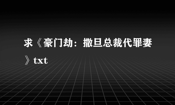 求《豪门劫：撒旦总裁代罪妻》txt