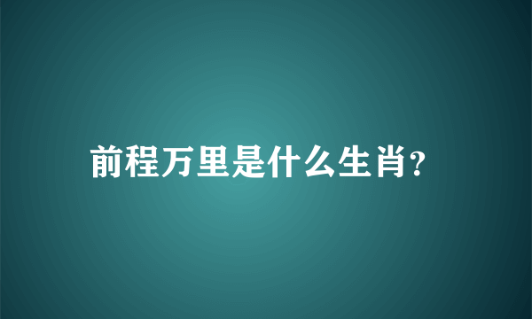 前程万里是什么生肖？