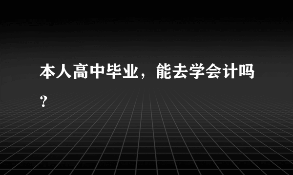 本人高中毕业，能去学会计吗？