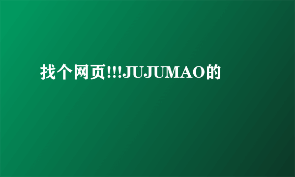 找个网页!!!JUJUMAO的