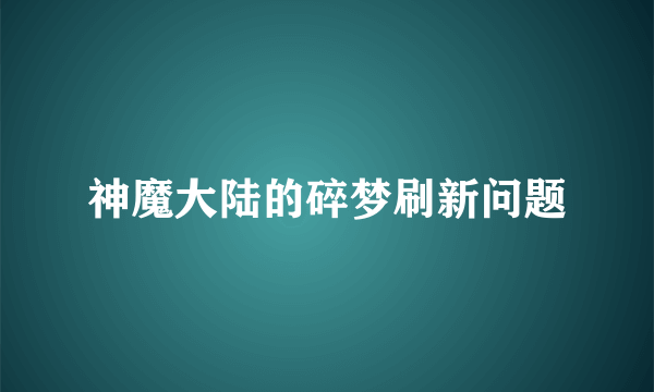 神魔大陆的碎梦刷新问题