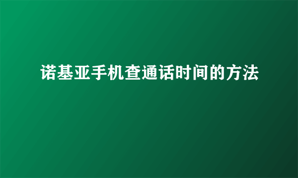 诺基亚手机查通话时间的方法