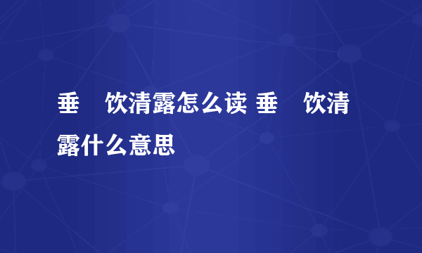 垂緌饮清露怎么读 垂緌饮清露什么意思