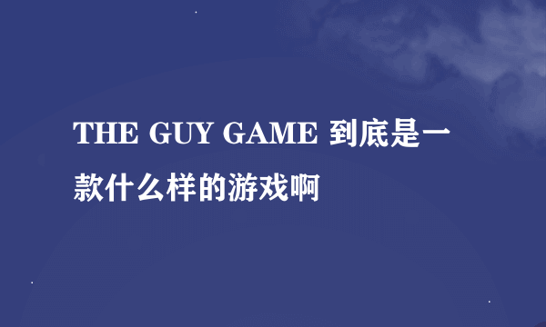 THE GUY GAME 到底是一款什么样的游戏啊