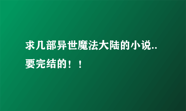 求几部异世魔法大陆的小说..要完结的！！