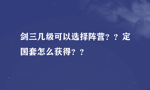 剑三几级可以选择阵营？？定国套怎么获得？？