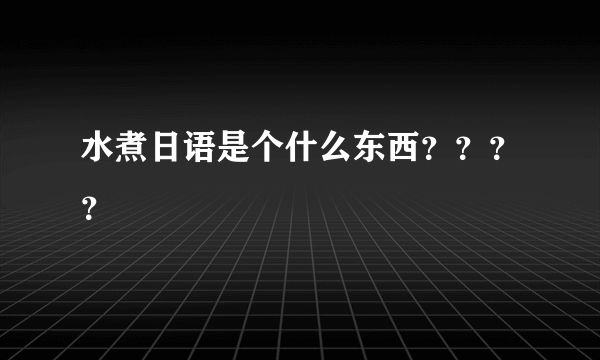 水煮日语是个什么东西？？？？