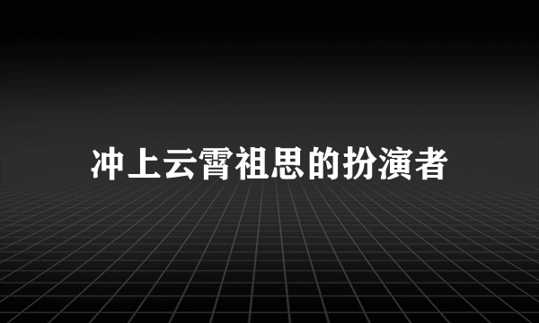 冲上云霄祖思的扮演者