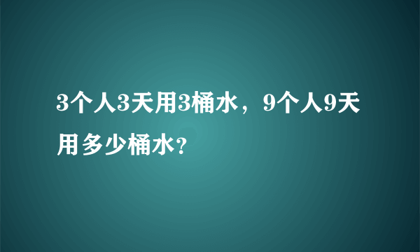 3个人3天用3桶水，9个人9天用多少桶水？