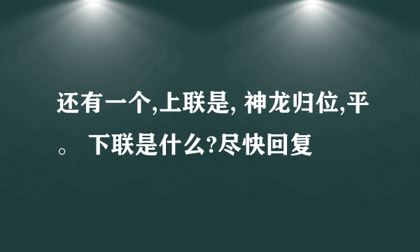 还有一个,上联是, 神龙归位,平。 下联是什么?尽快回复