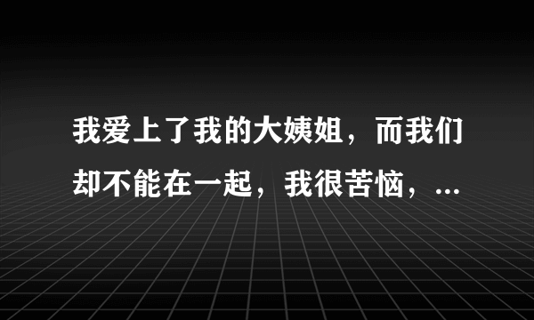 我爱上了我的大姨姐，而我们却不能在一起，我很苦恼，我该怎么办？