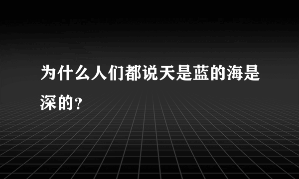 为什么人们都说天是蓝的海是深的？