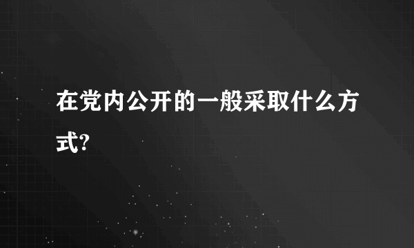 在党内公开的一般采取什么方式?