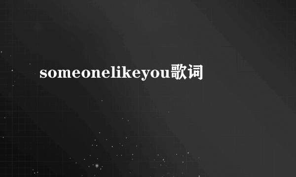 someonelikeyou歌词