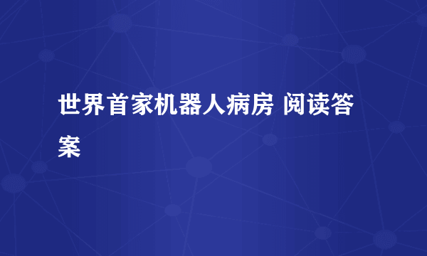 世界首家机器人病房 阅读答案