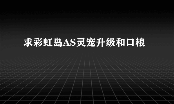 求彩虹岛AS灵宠升级和口粮