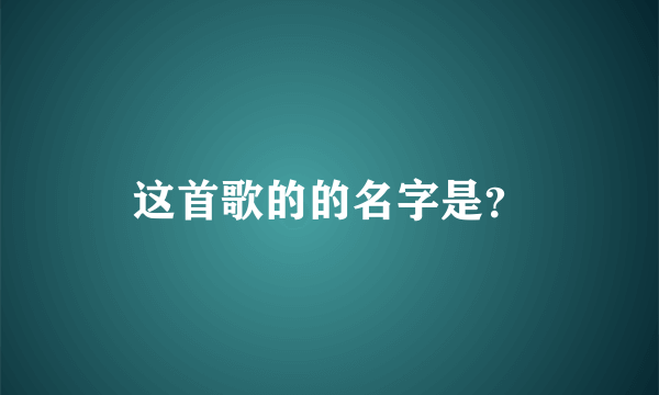 这首歌的的名字是？