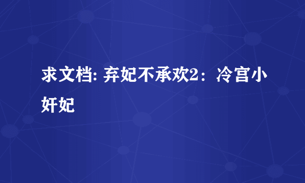 求文档: 弃妃不承欢2：冷宫小奸妃