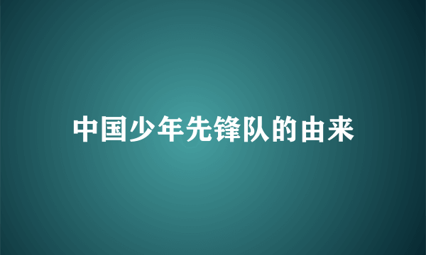 中国少年先锋队的由来