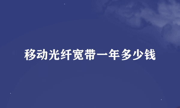 移动光纤宽带一年多少钱