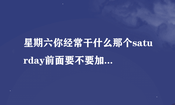 星期六你经常干什么那个saturday前面要不要加the？