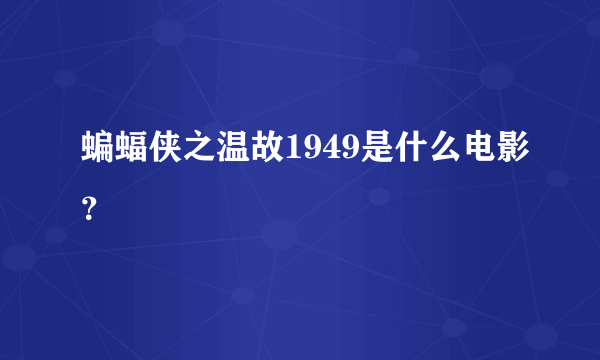 蝙蝠侠之温故1949是什么电影？