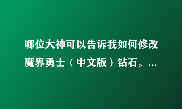 哪位大神可以告诉我如何修改魔界勇士（中文版）钻石。破解内购。不需要越狱的。如有大神，请告知。