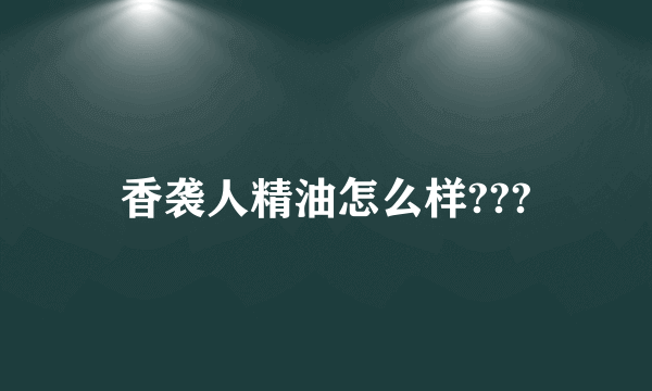 香袭人精油怎么样???