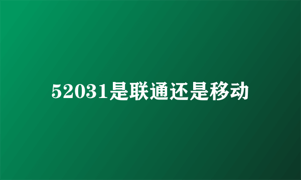 52031是联通还是移动