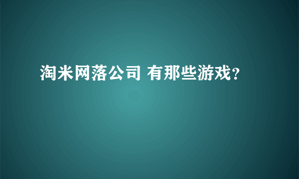 淘米网落公司 有那些游戏？