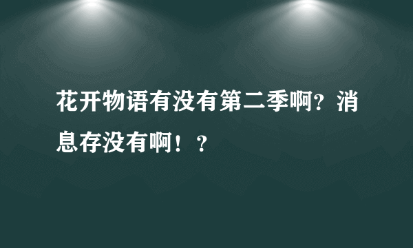 花开物语有没有第二季啊？消息存没有啊！？