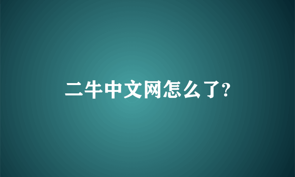 二牛中文网怎么了?