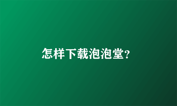 怎样下载泡泡堂？