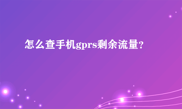 怎么查手机gprs剩余流量？