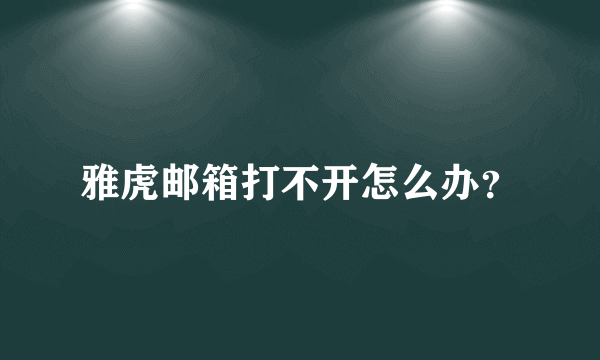 雅虎邮箱打不开怎么办？