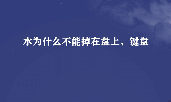 水为什么不能掉在盘上，键盘